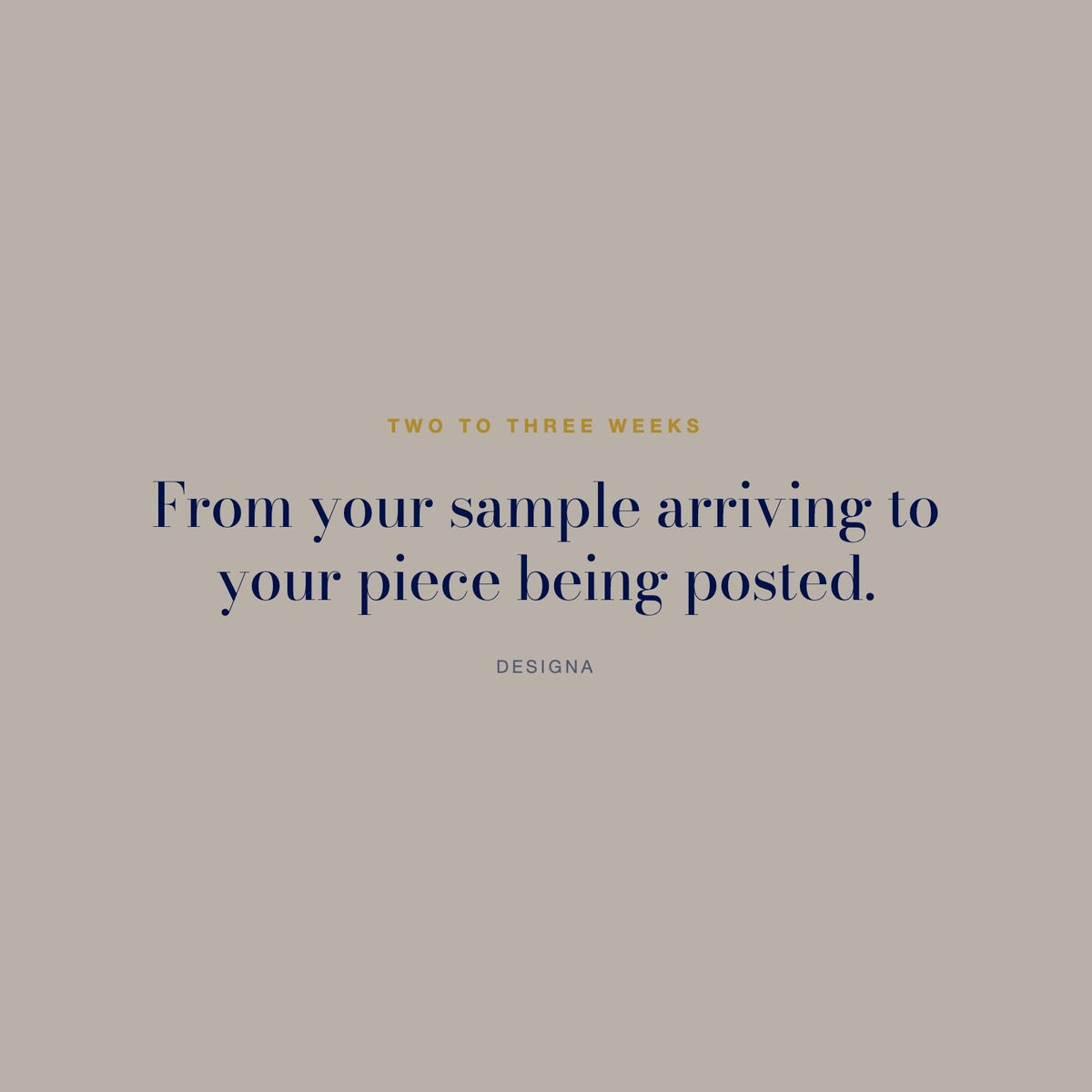 DesigNA card. Two to three weeks: From your sample arriving to your piece being posted.